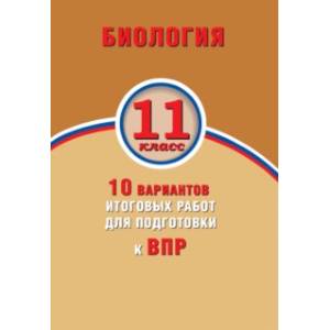 Биология. 11 класс. 10 вариантов итоговых работ для подготовки к ВПР