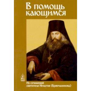 В помощь кающимся. Из сочинений святителя Игнатия (Брянчанинова)