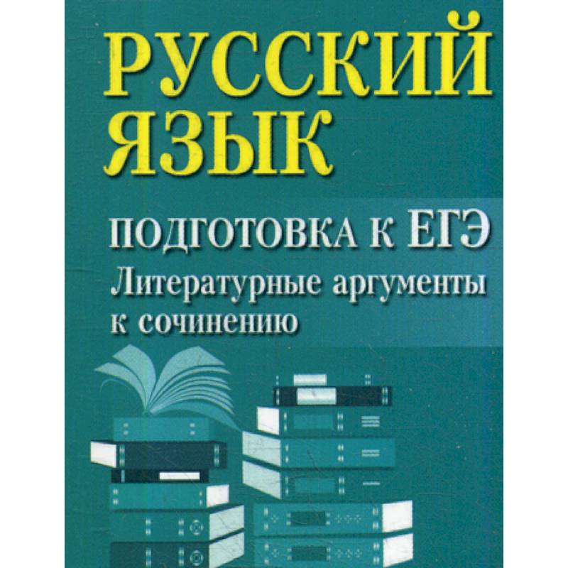 Русский язык: подготовка к ЕГЭ: литературные аргументы к сочинению