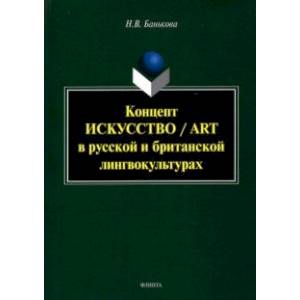 Концепт 'искусство'/'art' в русской и британской лингвокультурах. Монография