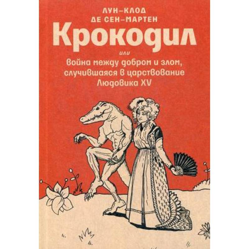 Крокодил или война между добром и злом, случившаяся в царствование Людовика XV Крокодил или война между добром и злом, случившаяся в царствование Людовика XV