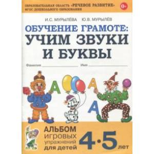 Обучение грамоте: учим звуки и буквы. Альбом игровых упражнений для детей 4-5 лет. ФГОС ДО