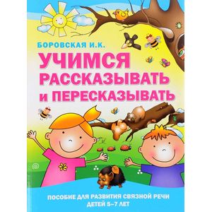 Учимся рассказывать и пересказывать. Пособие для развития связной речи детей 5-7 лет