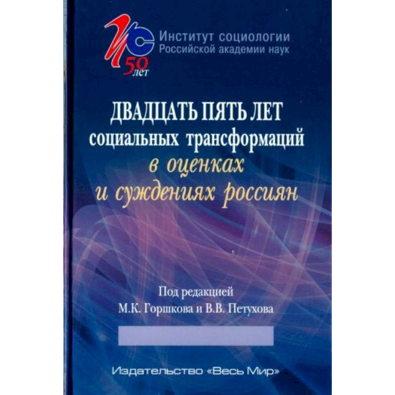 Двадцать пять лет социальных трансформаций в оценках и суждениях россиян: опыт социологического анализа