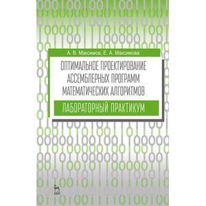 Оптимальное проектирование ассемблерных программ математических алгоритмов. Лабораторный практикум. Учебное пособие