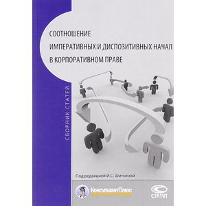 Соотношение императивных и диспозитивных начал в корпоративном праве. Сборник статей