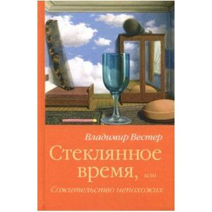 Стеклянное время, или Сожительство непохожих Стеклянное время, или Сожительство непохожих
