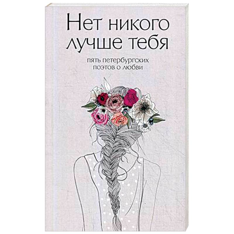 Нет никого лучше тебя. Пять петербургских поэтов о любви Нет никого лучше тебя. Пять петербургских поэтов о любви
