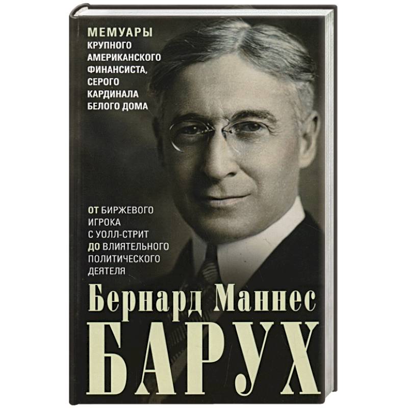 От биржевого игрока с Уолл-стрит до влиятельного политического деятеля. Мемуары крупного американского финансиста, серого кардинала Белого дома