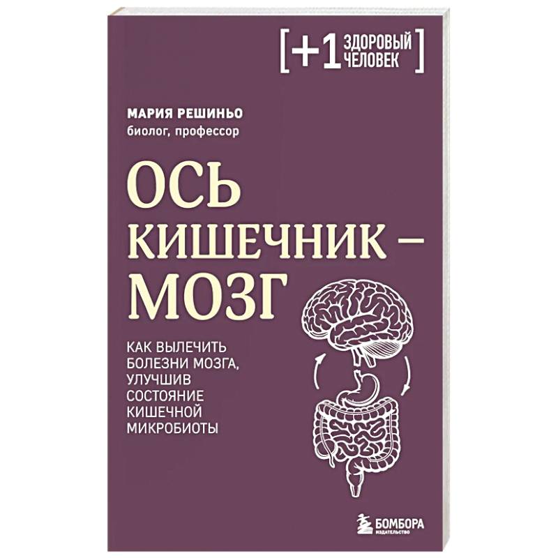 Ось кишечник - мозг. Как вылечить болезни мозга, улучшив состояние кишечной микробиоты