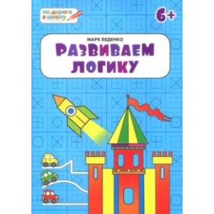 Развиваем логику. Тетрадь для занятий с детьми 6-7 лет