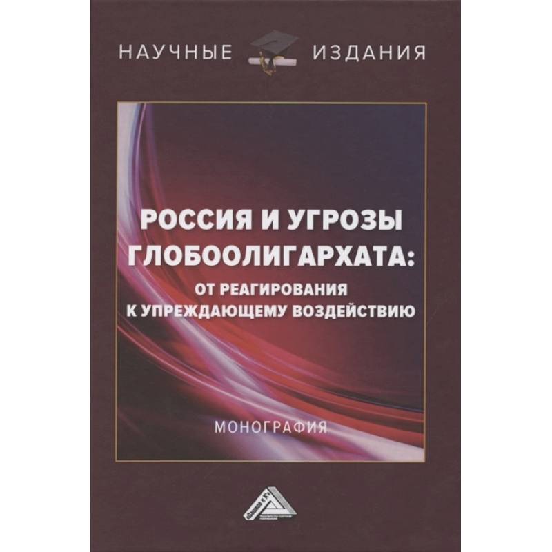Россия и угрозы глобоолигархата: от реагирования к упреждающему воздействию: Монография