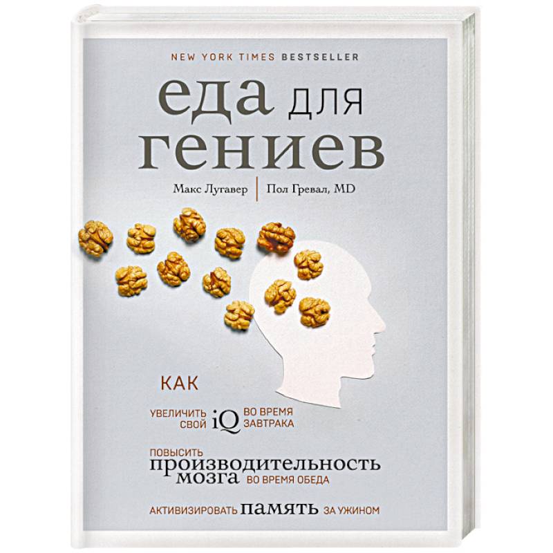 Еда для гениев. Как увеличить свой IQ во время завтрака, повысить производительность мозга во время обеда и активизировать память за ужином