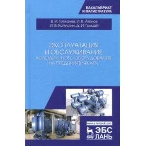 Эксплуатация и обслуживание холодильного оборудования на предприятиях АПК. Учебное пособие