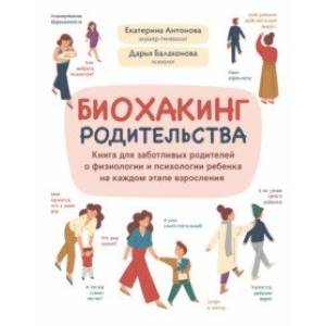 Биохакинг родительства. Книга для заботливых родителей о физиологии и психологии ребенка