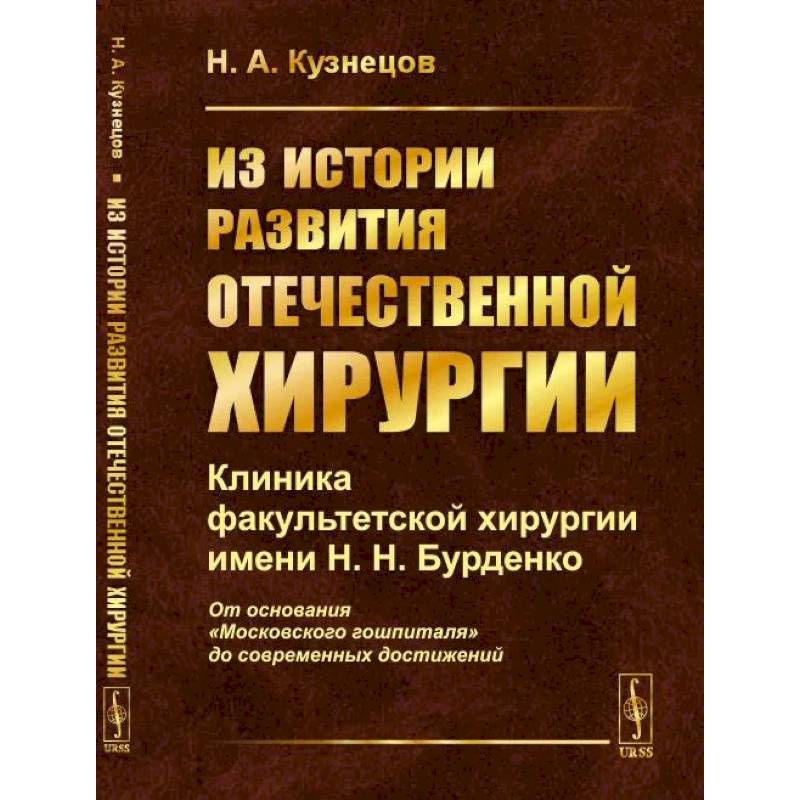Из истории развития отечественной хирургии: Клиника факультетской хирургии имени Н.Н. Бурденко: От основания 'Московского гошпиталя' до современных достижений