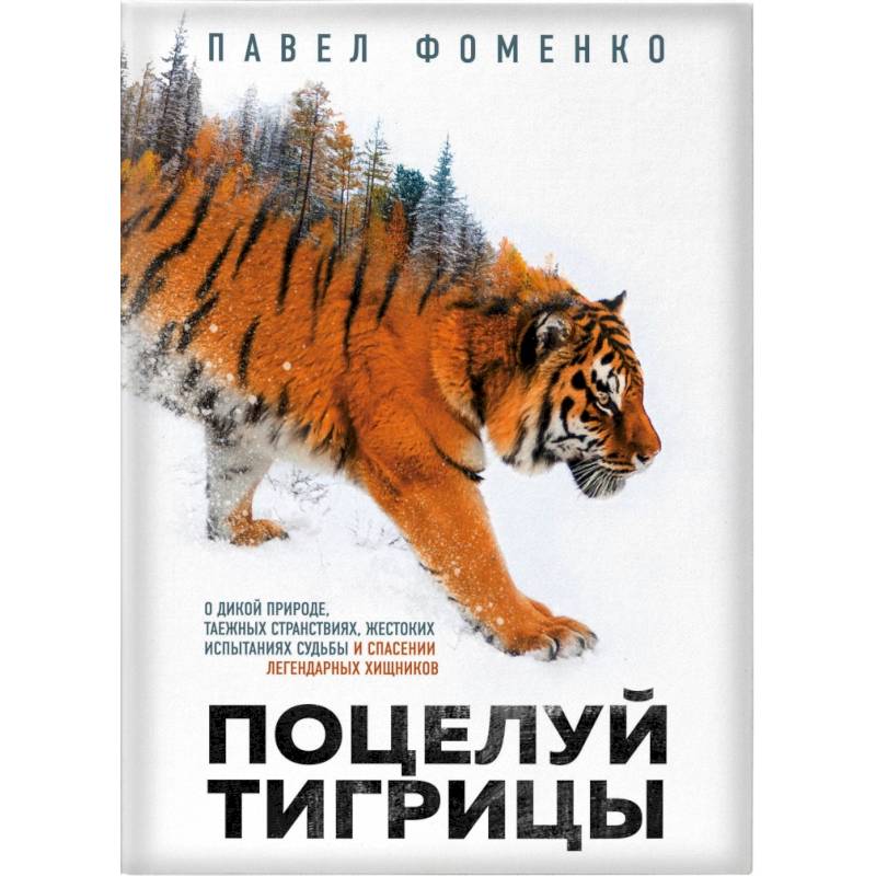 Поцелуй тигрицы. О дикой природе, таежных странствиях, жестоких испытаниях судьбы и спасении легендарных хищников