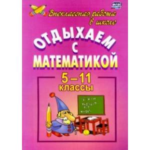 Отдыхаем с математикой. Внеклассная работа по математике. 5-11 классы. ФГОС