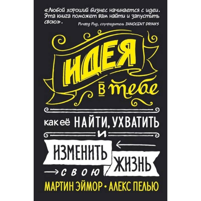 Идея в тебе. Как её найти, ухватить и изменить свою жизнь