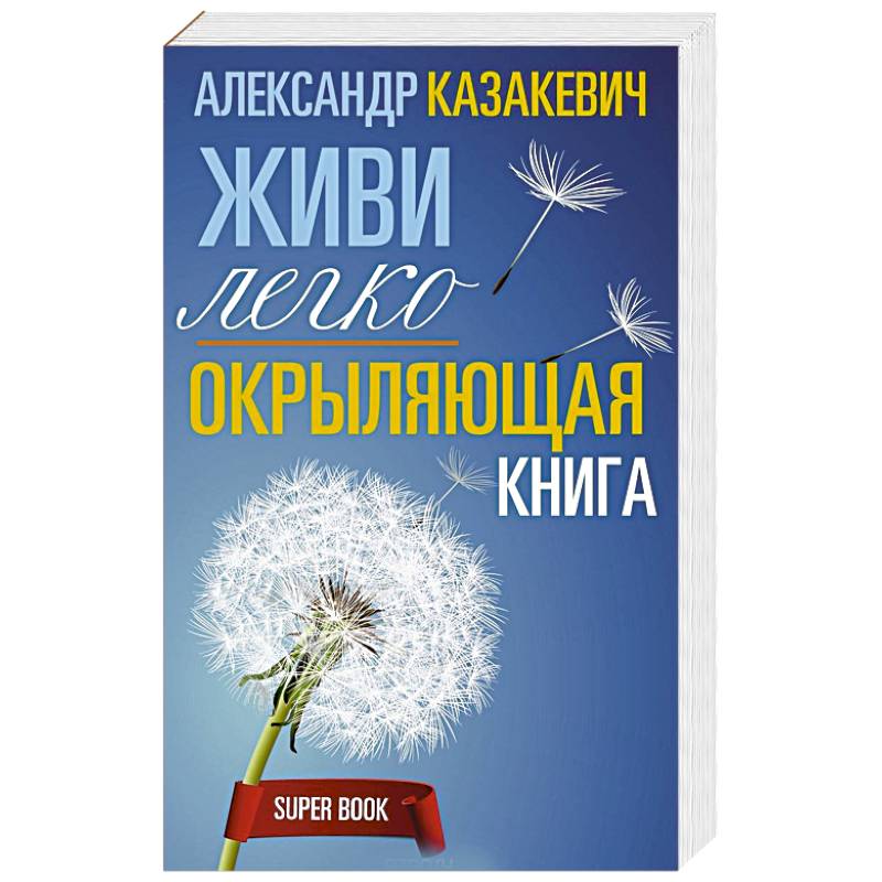 Книга живи. Живи книга. Александр Казакевич книги. Живи легко!. Окрыляющая книга живи легко.