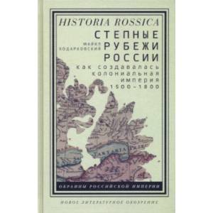 Степные рубежи России. Как создавалась колониальная империя. 1500-1800