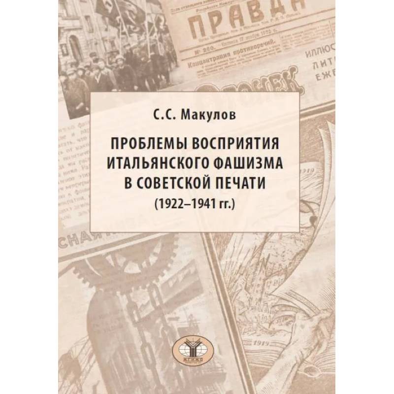 Проблемы восприятия итальянского фашизма в советской печати (1922–1941 гг.). Монография.