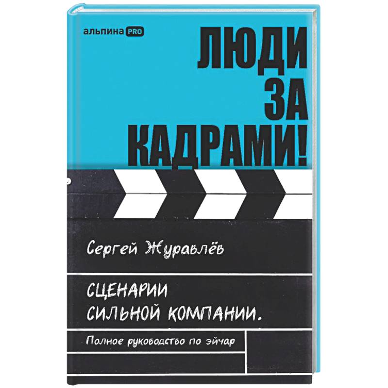 Люди за кадрами! Сценарии сильной компании. Полное руководство по эйчар
