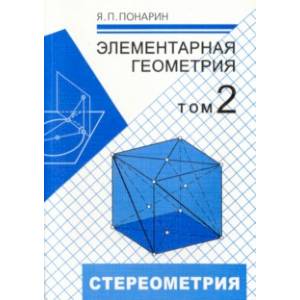 Элементарная геометрия. В 3-х томах. Том 2. Стереометрия, преобразования пространства