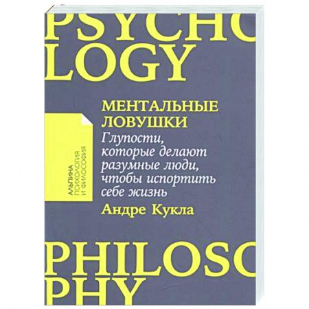 Практическая психология, книга Ментальные ловушки. Глупости,которые делают разумные люди,чтобы испортить себе жизнь купить по скидке