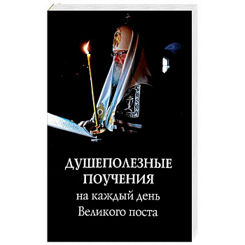 Душеполезные поучения на каждый день Великого поста