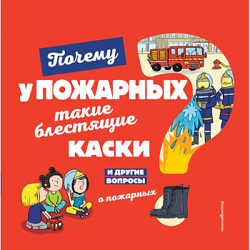 Почему у пожарных такие блестящие каски? И другие вопросы о пожарных