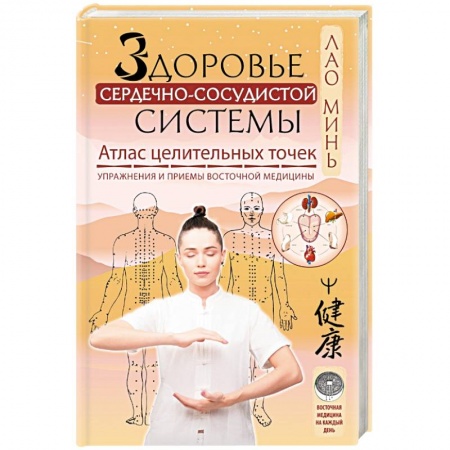 Точечный массаж. Мануальная терапия, книга Здоровье сердечно-сосудистой системы. Атлас целительных точек. Упражнения и приемы восточной медицины купить по скидке