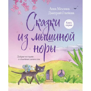 Сказки из мышиной норы. Книга первая. Добрые истории о семейных ценностях
