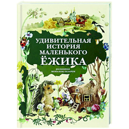 Сказки отечественных писателей, книга Удивительная история маленького ежика, рассказанная Монахом Лазарем купить по скидке