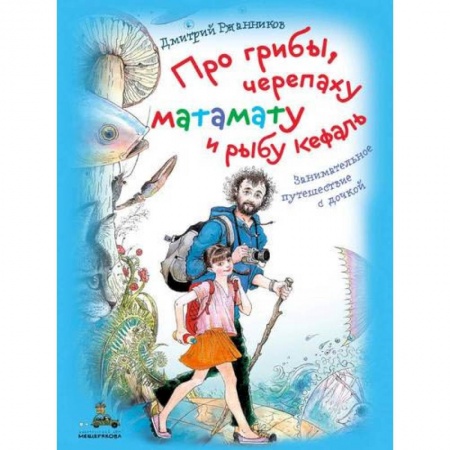 Этнография, книга Про грибы, черепаху матамату и рыбу кефаль. Занимательное путешествие с дочкой купить по скидке