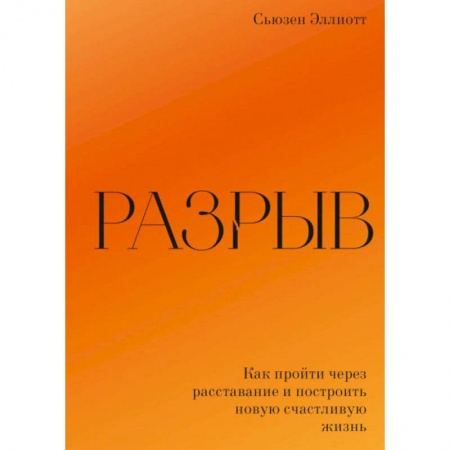 Психология отношений, книга Разрыв. Как пройти через расставание и построить новую счастливую жизнь. Сьюзен Эллиотт купить по скидке