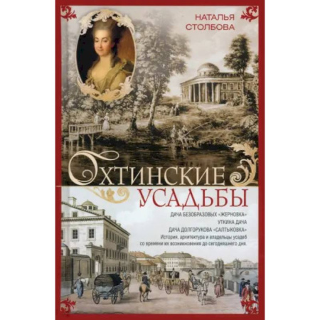 Исторические путеводители, книга Охтинские усадьбы. Дача Безобразовых «Жерновка», Уткина дача, дача Долгорукова «Салтыковка»… История, архитектура и владельцы усадеб со времени их возникновения до сегодняшнего дня купить по скидке