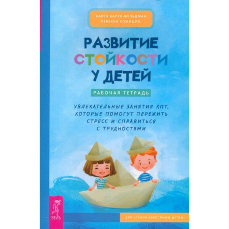 Психология для родителей, книга Развитие стойкости у детей. Рабочая тетрадь. Увлекательные занятия КПТ купить по скидке