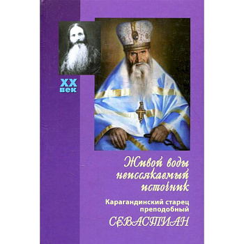 Живой воды неиссякаемый источник. Карагандинский старец преподобный Севастиан