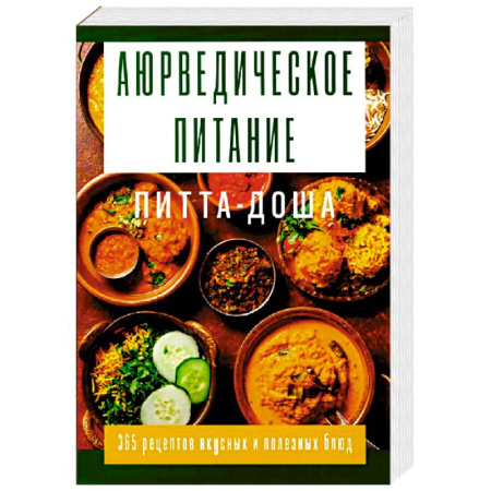 Здоровое и раздельное питание, книга Аюрведическое питание. ПИТТА-ДОША. Здоровье и поддержание внутреннего огня. 365 рецептов вкусных и полезных блюд купить по скидке