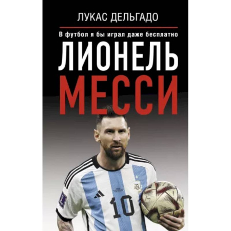 Мемуары, биографии спортсменов, книга Лионель Месси. В футбол я бы играл даже бесплатно купить по скидке