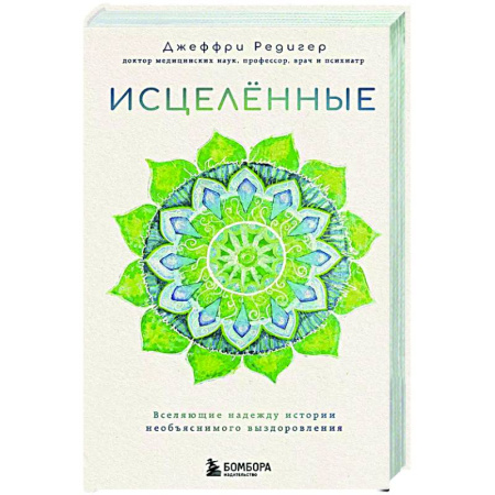 Авторские методики, книга Исцеленные. Вселяющие надежду истории необъяснимого выздоровления купить по скидке