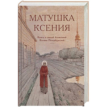 Матушка Ксения. Книга о святой блаженной Ксении Петербургской