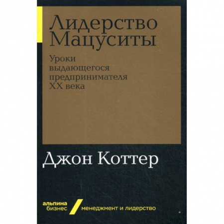 История бизнеса. Мемуары и биографии бизнесменов, книга Лидерство Мацуситы купить по скидке