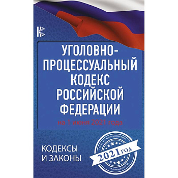 Уголовно-процессуальный кодекс Российской Федерации на 1 июня 2021 года