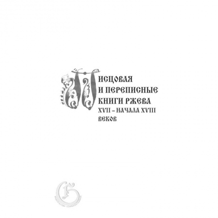 История городов, книга Писцовая и переписные книги Ржева XVII – начала XVIII веков купить по скидке