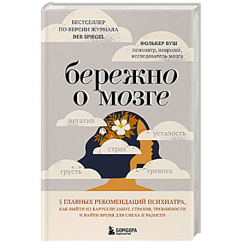 Бережно о мозге. 5 главных рекомендаций психиатра, как выйти из карусели забот, страхов, тревожности и найти время для смеха и радости