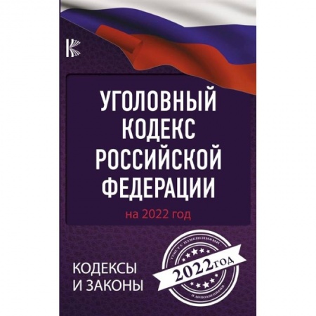 Уголовное и уголовно-процессуальное право, книга Уголовный Кодекс Российской Федерации на 2022 год купить по скидке