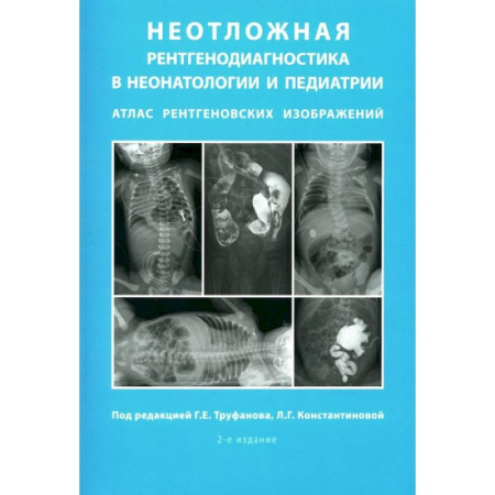 Другие виды специальной медицины, книга Неотложная рентгенодиагностика в неонатологии и педиатрии. Атлас рентгеновских изображений. Учебное пособие купить по скидке