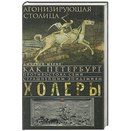 Книги, книга Агонизирующая столица. Как Петербург противостоял семи страшнейшим эпидемиям холеры купить по скидке